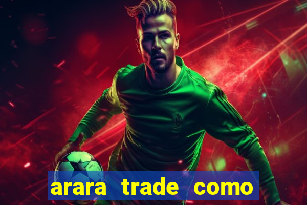 arara trade como ganhar dinheiro